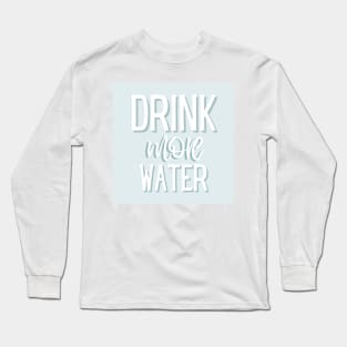 Drink More Water Long Sleeve T-Shirt
